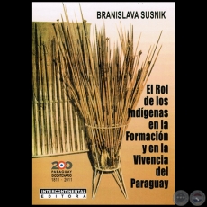 EL ROL DE LOS INDÍGENAS EN LA FORMACIÓN Y EN LA VIVENCIA DEL PARAGUAY - Autora:  BRANISLAVA SUSNIK - Año 2011